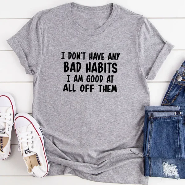 I Don't Have Any Bad Habits I Am Good At All Of Them T-Shirt - Image 7