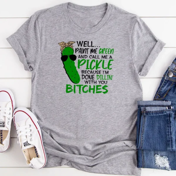 Well Paint Me Green And Call Me A Pickle T-Shirt - Image 7