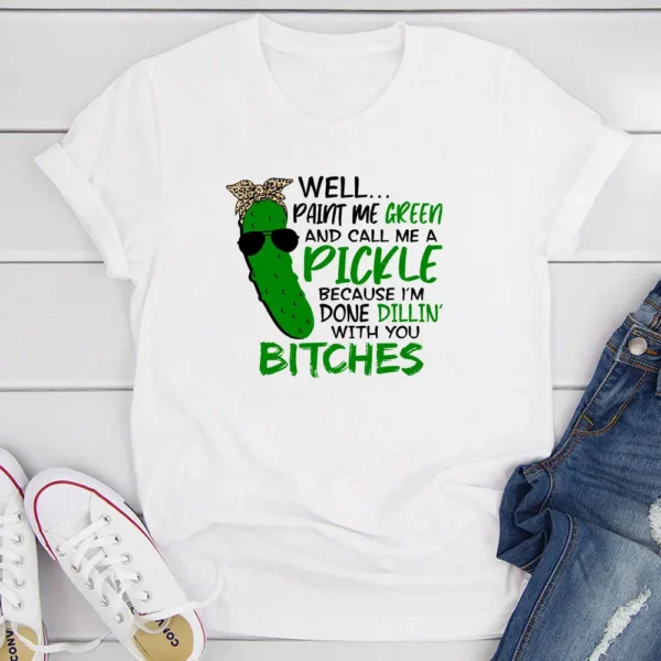 Well Paint Me Green And Call Me A Pickle T-Shirt - Image 13