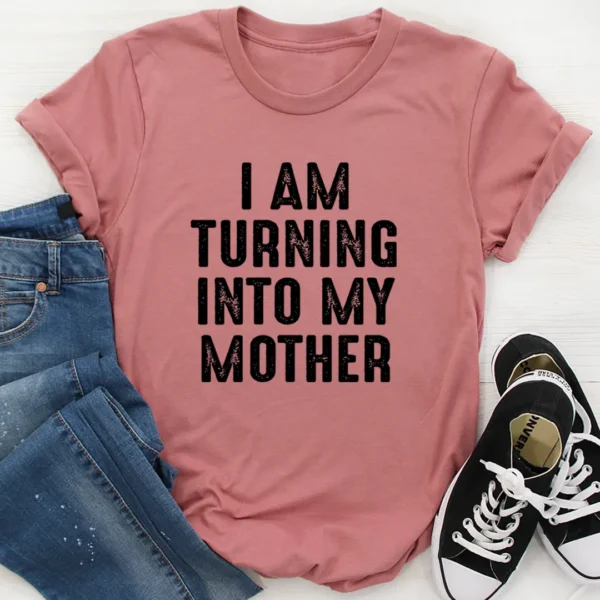 I Am Turning Into My Mother T-Shirt