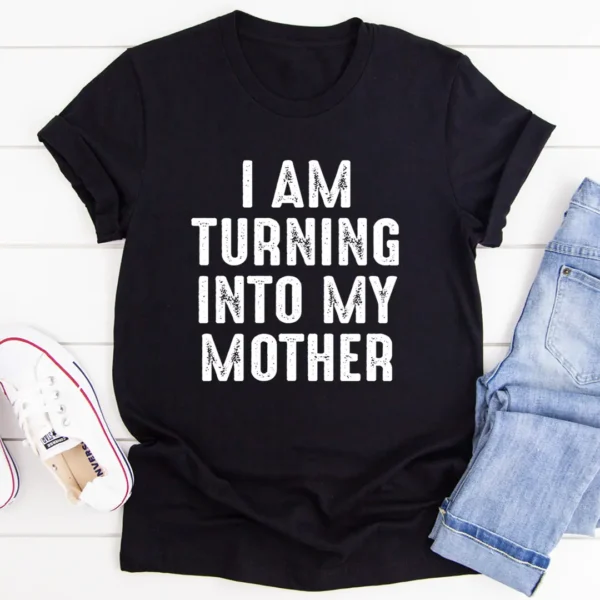 I Am Turning Into My Mother T-Shirt - Image 4