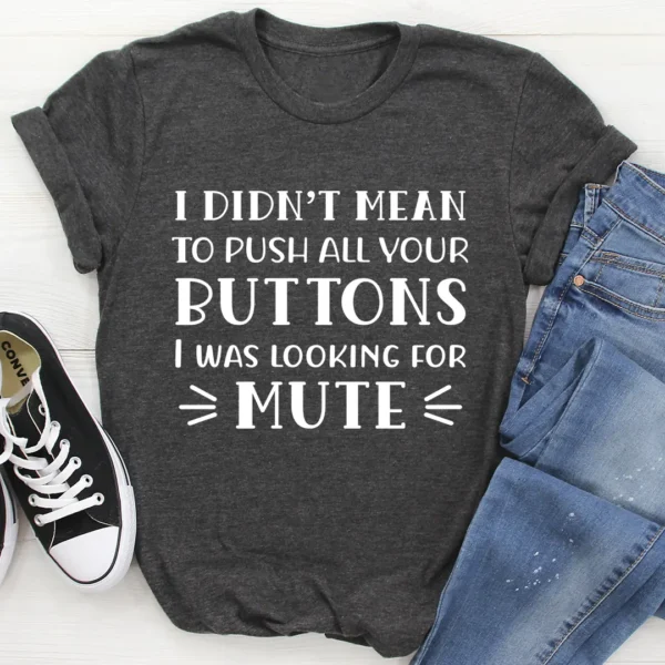 I Didn't Mean To Push All Your Buttons T-Shirt