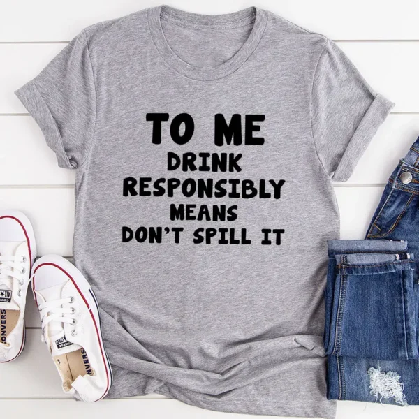 To Me Drink Responsibly Means T-Shirt - Image 7