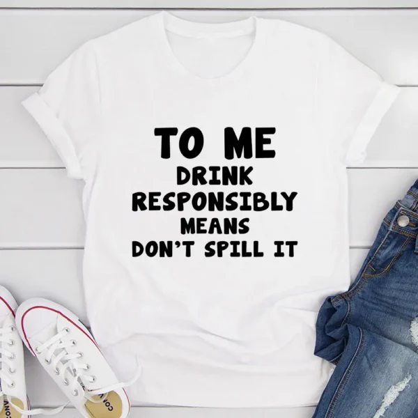 To Me Drink Responsibly Means T-Shirt - Image 13