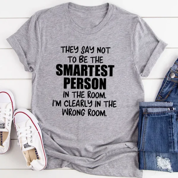 They Say Not To Be The Smartest Person In The Room T-Shirt - Image 7