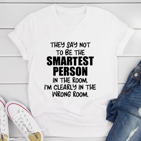 They Say Not To Be The Smartest Person In The Room T-Shirt - Image 13