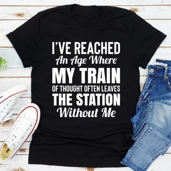 I've Reached An Age Where My Train Of Thought Often Leaves The Station Without Me T-Shirt - Image 7