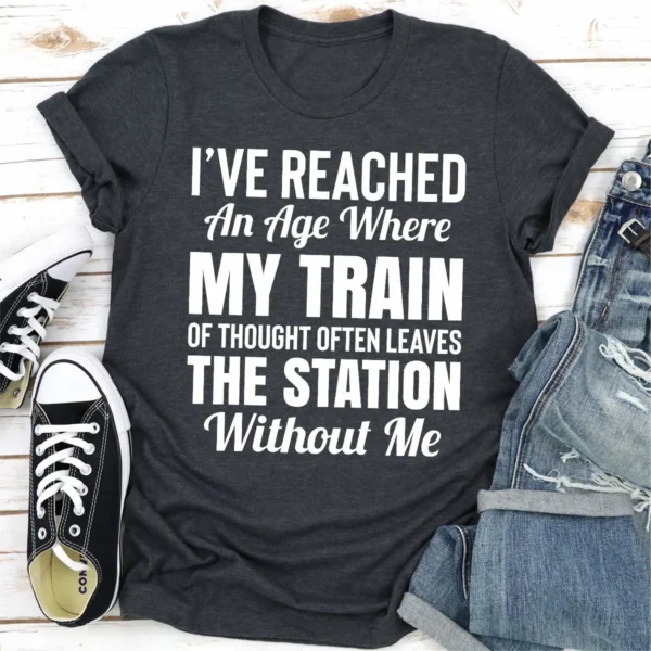 I've Reached An Age Where My Train Of Thought Often Leaves The Station Without Me T-Shirt - Image 19