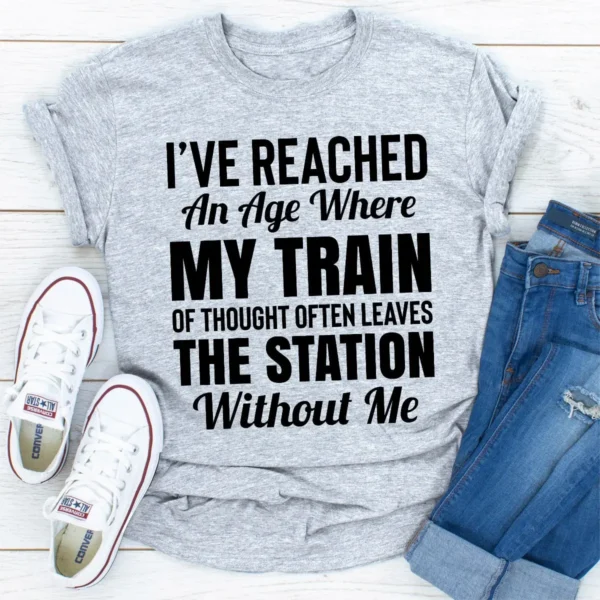 I've Reached An Age Where My Train Of Thought Often Leaves The Station Without Me T-Shirt - Image 25