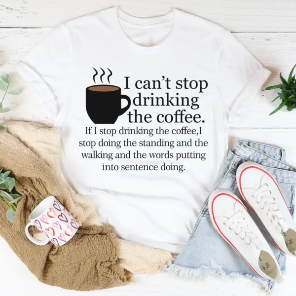 I Can't Stop Drinking The Coffee T-Shirt - Image 2