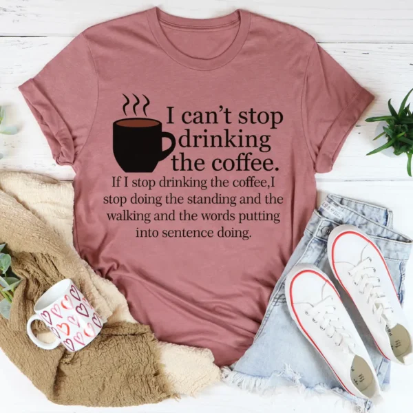 I Can't Stop Drinking The Coffee T-Shirt - Image 3