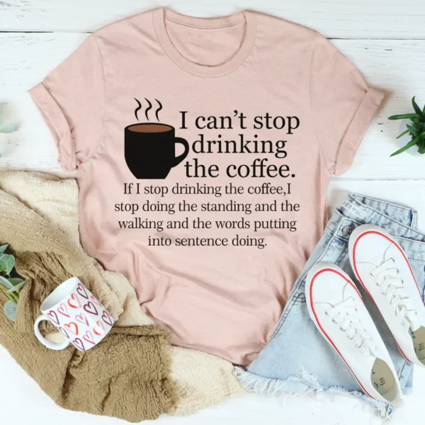 I Can't Stop Drinking The Coffee T-Shirt - Image 4