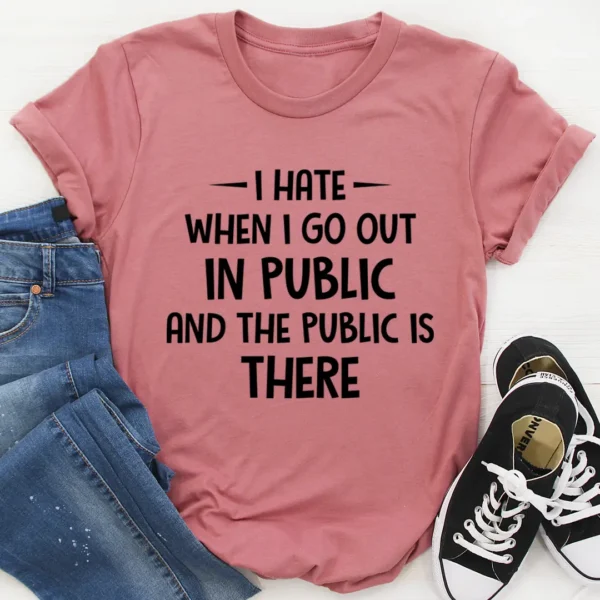 I Hate It When I Go Out In Public And The Public Is There T-Shirt - Image 3