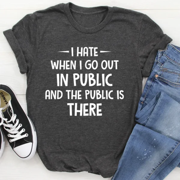 I Hate It When I Go Out In Public And The Public Is There T-Shirt - Image 4