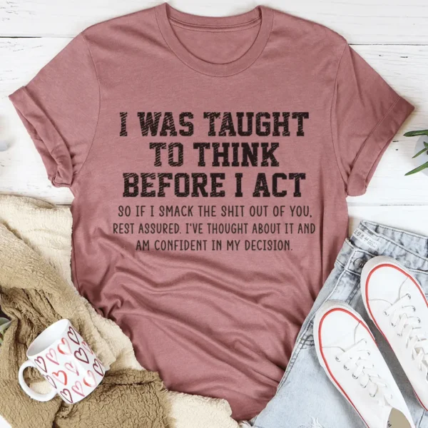 I Was Taught To Think Before I Act T-Shirt - Image 4