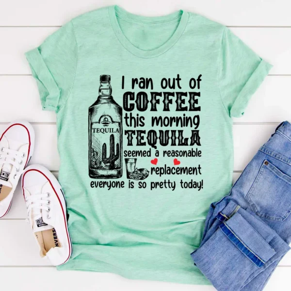 I Ran Out Of Coffee This Morning T-Shirt