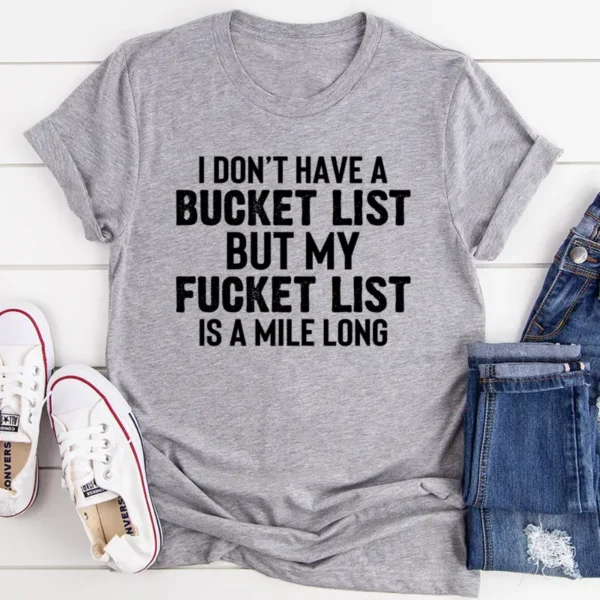 I Don't Have A Bucket List T-Shirt - Unique & Bold Statement Tee