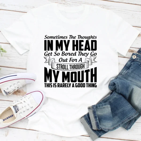 Sometimes The Thoughts In My Head Get So Bored They Go Out For A Stroll T-Shirt