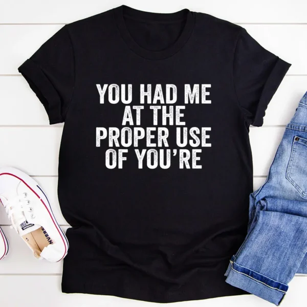 You Had Me At The Proper Use Of You're T-Shirt