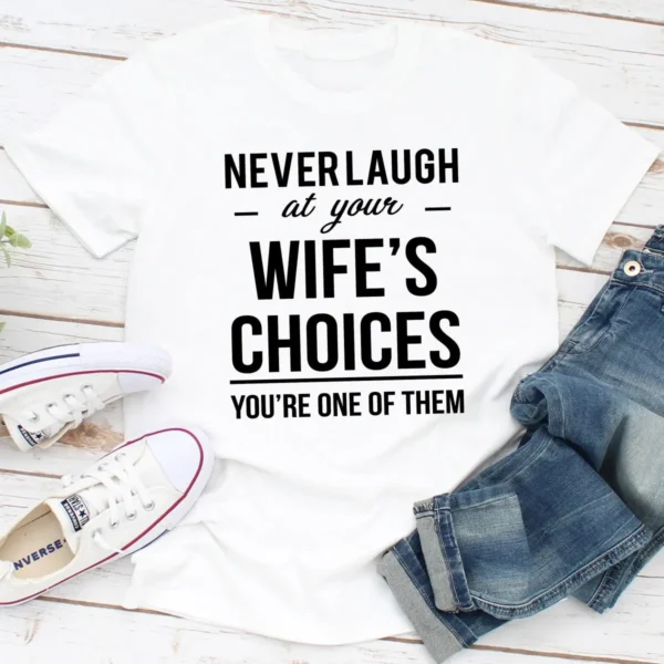 Never Laugh At Your Wife's Choices T-Shirt