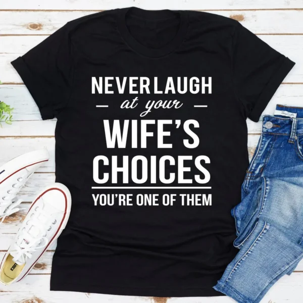 Never Laugh At Your Wife's Choices T-Shirt - Image 7