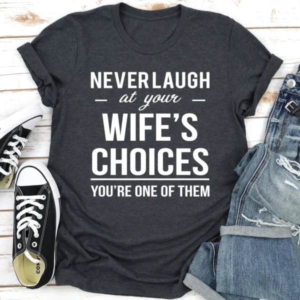 Never Laugh At Your Wife's Choices T-Shirt - Image 13