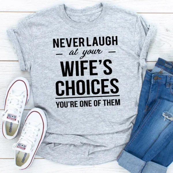 Never Laugh At Your Wife's Choices T-Shirt - Image 19