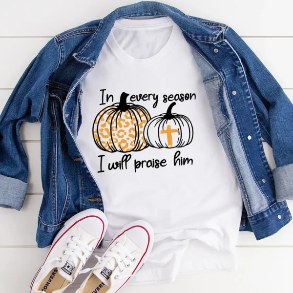 In Every Season I Will Praise Him T-Shirt