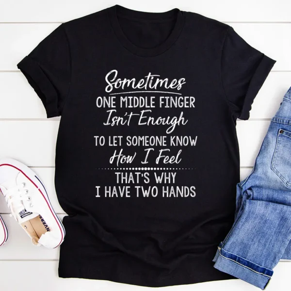 Sometimes One Middle Finger Is Not Enough T-Shirt