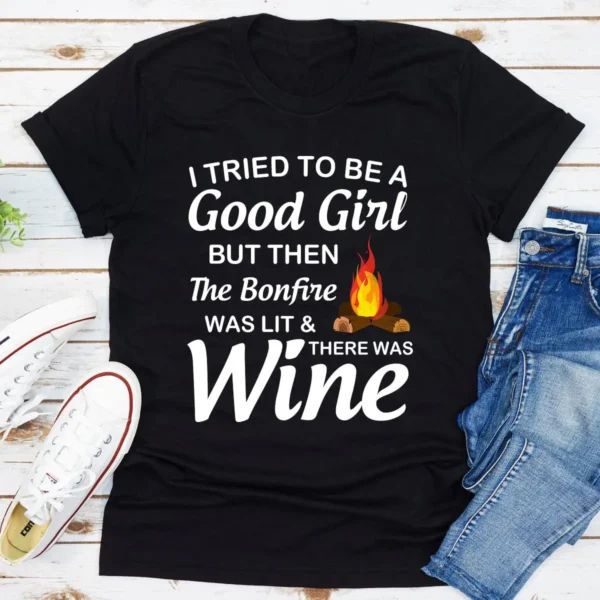 I Tried To Be A Good Girl But Then The Bonfire Was Lit And There Was Wine T-Shirt - Image 7