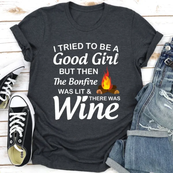 I Tried To Be A Good Girl But Then The Bonfire Was Lit And There Was Wine T-Shirt - Image 13