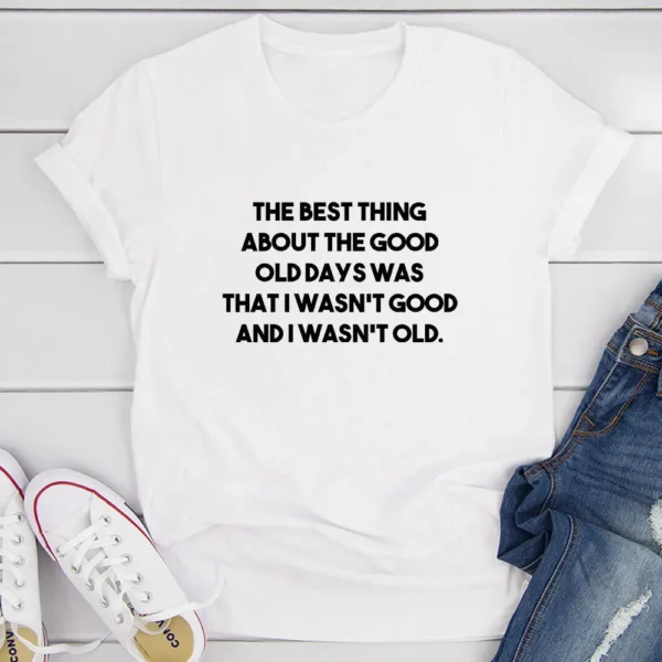 The Best Thing About The Good Old Days T-Shirt - Image 13