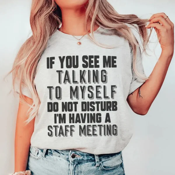 If You See Me Talking To Myself Do Not Disturb I'm Having A Staff Meeting Tee