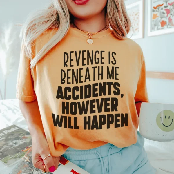 Revenge Is Beneath Me Accidents However Will Happen Tee - Image 3