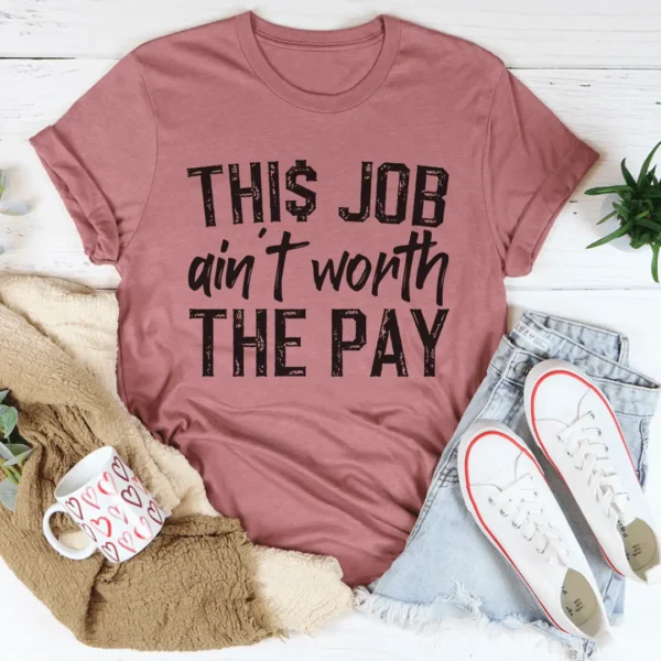 This Job Ain't Worth The Pay Tee