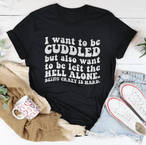 I Want To Be Cuddled Tee